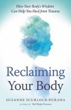 Reclaiming Your Body: Healing from Trauma and Awakening to Your Body&#039;s Wisdom