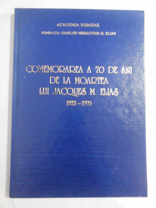 COMEMORAREA A 70 DE ANI DE LA MOARTEA LUI JACQUES M. ELIAS 1923-1993 - Academia Romana