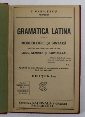 GRAMATICA LATINA - MORFOLOGIE SI SINTAXA PENTRU FOLOSINTA ELEVILOR DE LICEU , SEMINAR SI PARTICULARI , de T. VASILESCU , EDITIA I , 1930 foto
