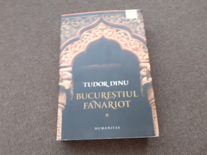 Tudor Dinu - Bucurestiul fanariot, volumul 1. Biserici, ceremonii, razboaie