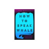 How to Speak Whale: A Voyage Into the Future of Animal Communication