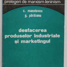 DESFACEREA PRODUSELOR INDUSTRIALE SI MARKETINGUL de C. MANOLESCU si G. PARAIANU , 1972