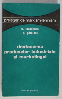 DESFACEREA PRODUSELOR INDUSTRIALE SI MARKETINGUL de C. MANOLESCU si G. PARAIANU , 1972 foto
