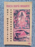 VIATA DUPA MOARTE. NOI MARTURISIRI CUTREMURATOARE, 128 pag