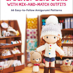 Crochet Cute Dolls with Mix-And-Match Outfits: 66 Easy-To-Follow Amigurumi Patterns
