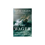 The Wager: A Tale of Shipwreck, Mutiny and Murder