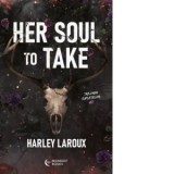 Her Soul to Take. Volumul 1 din Trilogia sufletelor - Camelia Ghioc, Harley Laroux