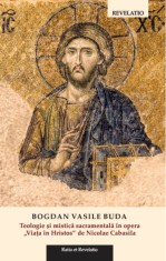 Teologie si mistica sacramentala in opera &bdquo;Viata in Hristos&quot; de Nicolae Cabasila | Bogdan Vasile Buda