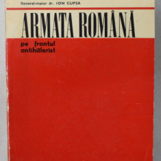 ARMATA ROMANA PE FRONTUL ANTIHITLERIST de GENERAL - MAIOR dr. ION CUPSA , STUDIU OPERATIV -TACTIC , 1973