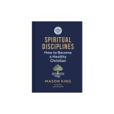 A Short Guide to Spiritual Disciplines: How to Become a Healthy Christian