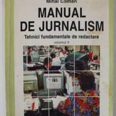 MANUAL DE JURNALISM , TEHNICI FUNDAMENTALE DE REDACTARE , volum coordonat de MIHAI COMAN , VOLUMUL II , 1999