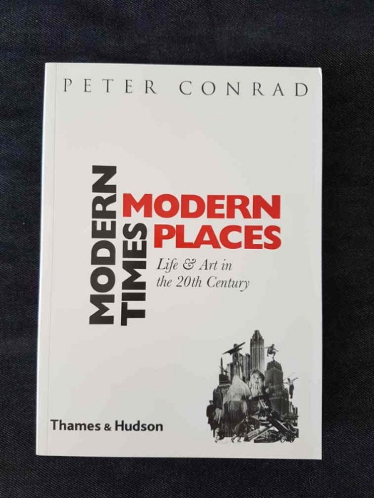 Modern Times, Modern Places. Life and Art in the 20th Century &ndash; Peter Conrad