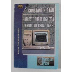 LIBERTATE SUPRAVEGHEATA , TEHNICI DE REDACTARE de CONSTANTIN STAN , 2000 , * CONTINE DEDICATIA AUTORULUI