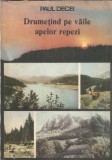 Drumetind pe vaile apelor repezi - Paul Decei, Editura Sport-Turism, 1989, 175 pagini, Literatura romana, Carte veche