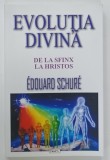 EVOLUTIA DIVINA , DE LA SFINX LA HRISTOS de EDOUARD SCHURE , 2016