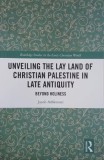 Unveiling the Lay Land of Christian Palestine in Late Antiquity. Beyond Holiness - Jacob Ashkenazi