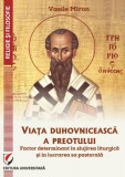 Viața duhovnicească a preotului - factor determinant &icirc;n slujirea liturgică și &icirc;n lucrarea sa pastorală - Paperback brosat - Vasile Miron - Universitar