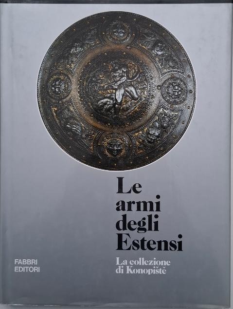 Le armi degli Estensi. La collezione di Konopiste