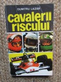Cavalerii riscului - Dumitru Lazar, Editura Sport-Turism, 1977. Literatura Sportiva si Aventura, 254 pagini.