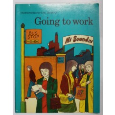 GOING TO WORK , MATHEMATICS FOR LIFE , BOOK C1 , 1976 , PREZINTA INSEMNARI *