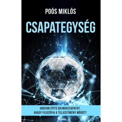 Csapategys&amp;eacute;g - Hogyan &amp;eacute;p&amp;iacute;ts bajnokcsapatot, avagy filoz&amp;oacute;fia a teljes&amp;iacute;tm&amp;eacute;ny m&amp;ouml;g&amp;ouml;tt - Po&amp;oacute;s Mikl&amp;oacute;s foto