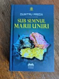 Sub semnul Marii Uniri - Dumitru Preda / R2P3S