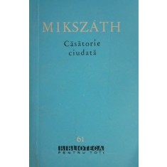 Casatorie ciudata - Kalman Mikszath