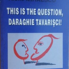 This is the question, Daraghie Tavarisci!- Vasile Mihaescu