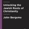Jesus and the Dead Sea Scrolls: Unlocking the Jewish Roots of Christianity