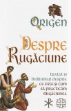 Cumpara ieftin Despre rugaciune: Tratat despre ce este si cum sa practicam rugaciunea