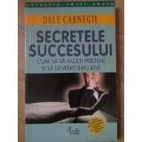 SECRETELE SUCCESULUI. CUM SA VA FACETI PRIETENI SI SA DEVENITI INFLUENT-DALE CARNEGIE-266340