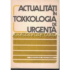 Actualitati In Toxicologia De Urgenta - Alexandru Gr. Popescu