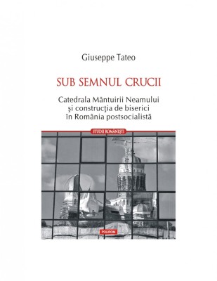 Giuseppe Tateo, Sub semnul crucii.Catedrala M&amp;acirc;ntuirii Neamului, Polirom T7 foto
