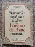 Aventurile unui Poet de Curte - Memorii Lorenzo Da Ponte, Ed. Muzicala, 1982, Romana