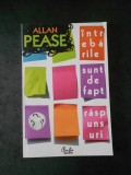 ALLAN PEASE - INTREBARILE SUNT DE FAPT RASPUNSURI