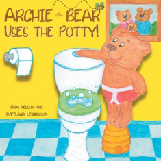 Archie the Bear Uses the Potty: Toilet Training For Toddlers Cute Step by Step Rhyming Storyline Including Beautiful Hand Drawn Illustrations