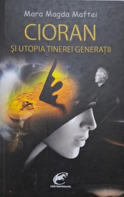 Cioran si utopia tinerei generatii &amp;ndash; Mara Magda Maftei foto