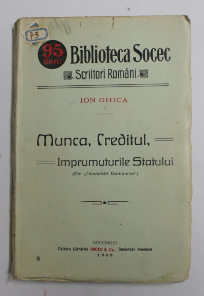 MUNCA. CREDITUL . IMPRUMUTURILE STATULUI - ION GHICA -BUC. 1909 , COPERTA ORIGINALA BROSATA