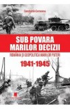 Sub povara marilor decizii. Romania si geopolitica marilor puteri 1941-1945 - Constantin Corneanu
