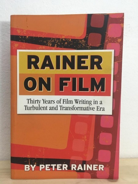 Peter Rainer - Rainer on Film. Thirty Years of Film Writing in a Turbulent and Transformative Era