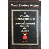 Paul Dudley White - Cheile diagnosticului si tratamentului bolilor de inima (Editia: 1972)