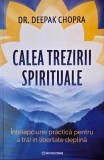 Calea trezirii spirituale. Intelepciune practica pentru a trai in libertate deplina - Deepak Chopra