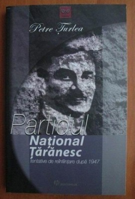 Petre Turlea - Partidul National Taranesc. Tentative de reinfiintare dupa 1947 foto