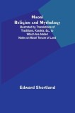 Maori Religion and Mythology; Illustrated by Translations of Traditions, Karakia, &amp;c., to Which Are Added Notes on Maori Tenure of Land