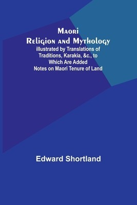 Maori Religion and Mythology; Illustrated by Translations of Traditions, Karakia, &amp;amp;c., to Which Are Added Notes on Maori Tenure of Land foto
