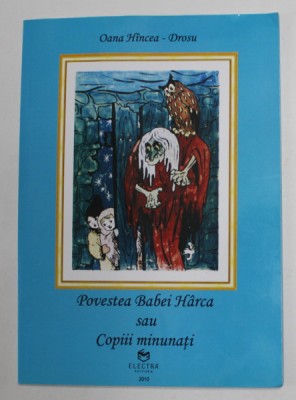 POVESTEA BABEI HARCA SAU COPIII MINUNATI de OANA HINCEA - DROSU , 2010 foto