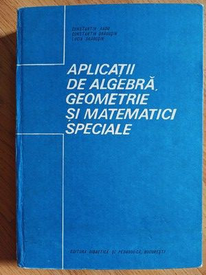 Aplicatii de algebra, geometrie si matematici speciale- Constantin Dragusin, Lucia Dragusin foto