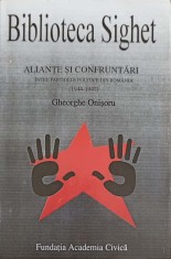 ALIANTE SI CONFRUNTARI INTRE PARTIDELE POLITICE DIN ROMANIA 1944-1947-GHEORGHE ONISORU-284606