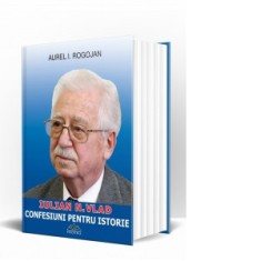 Iulian N. Vlad - Confesiuni pentru istorie [Precomanda] - Aurel I Rogojan foto