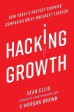 Hacking Growth: How Today&#039;s Fastest-Growing Companies Drive Breakout Success